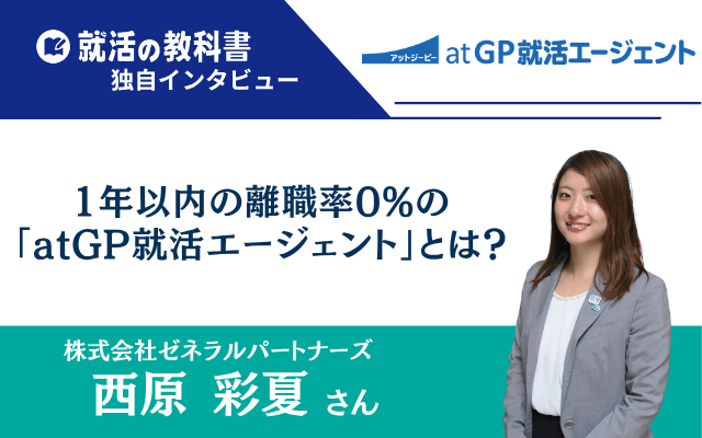 【インタビュー】株式会社ゼネラルパートナーズの西原彩夏さん | 1年以内の離職率0%「atGP就活エージェント」とは