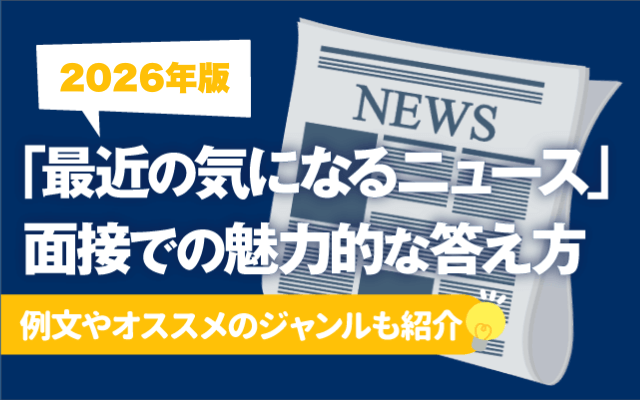 【2026年,2027年版】「最近の気になるニュース」面接での回答例文 | 明るい話題、オススメジャンルも