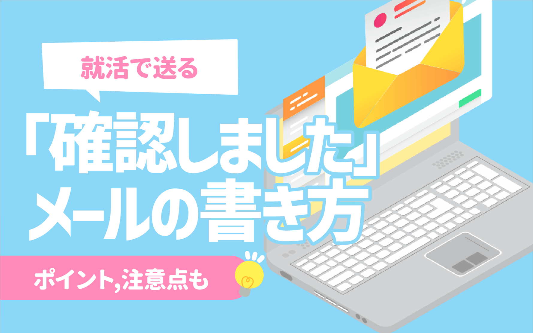 例文あり】就活で送る「確認しました」メールの書き方 | ポイント,注意 ...