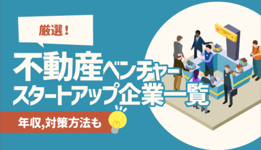 【厳選25社】不動産ベンチャー/スタートアップ企業一覧 | 年収,対策方法も　