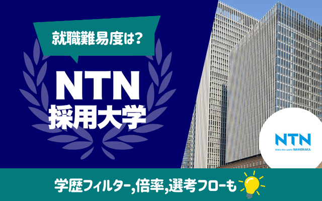 【就職難易度は？】NTNの採用大学ランキング | 学歴フィルター,倍率,選考フロー（ES,面接,Webテスト）