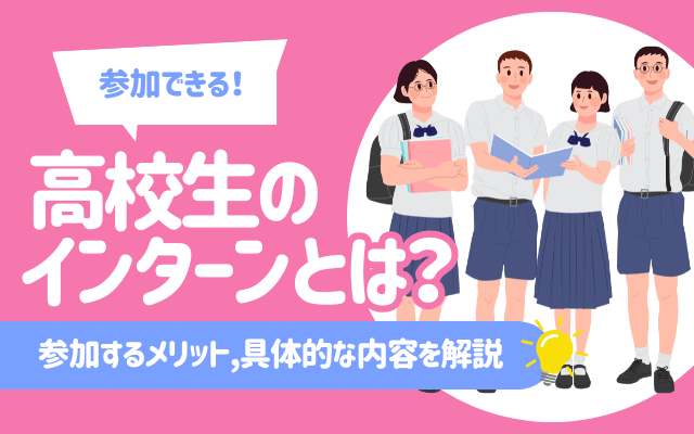 高校生のインターンとは？参加するメリットと具体的な内容を解説！