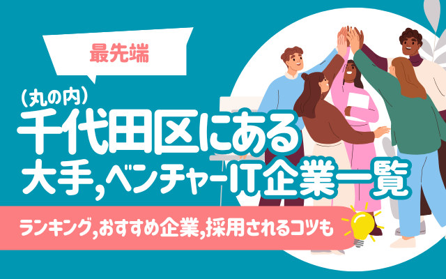 【最先端】千代田区（丸の内）にある大手, ベンチャーIT企業一覧 | ランキング,おすすめ企業5選,採用されるコツも