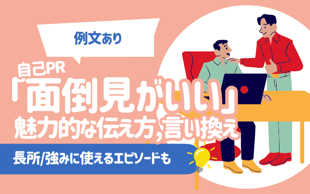 【例文あり】自己PR「面倒見がいい」の魅力的な伝え方,言い換え | 長所/強みに使えるエピソードも